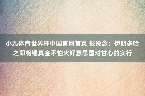 小九体育世界杯中国官网首页 报说念：伊朗多哈之即将锤真金不怕火好意思国对甘心的实行