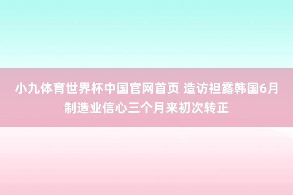 小九体育世界杯中国官网首页 造访袒露韩国6月制造业信心三个月来初次转正