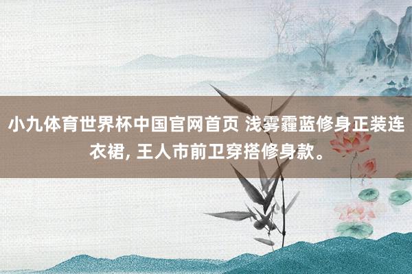 小九体育世界杯中国官网首页 浅雾霾蓝修身正装连衣裙, 王人市前卫穿搭修身款。