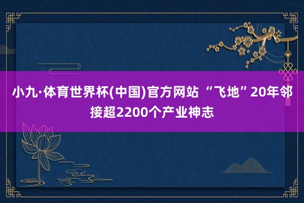 小九·体育世界杯(中国)官方网站 “飞地”20年邻接超2200个产业神志