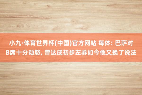 小九·体育世界杯(中国)官方网站 每体: 巴萨对B席十分动怒， 曾达成初步左券如今他又换了说法