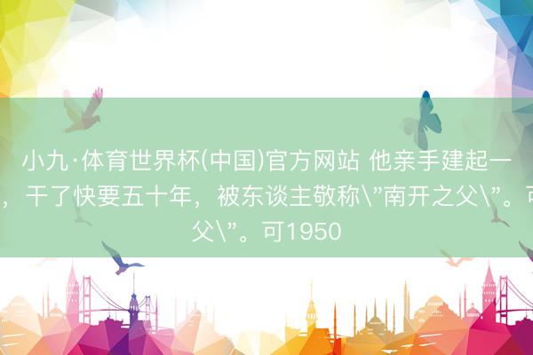 小九·体育世界杯(中国)官方网站 他亲手建起一所学校,干了快要五十年,被东谈主敬称